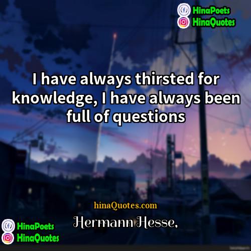 Hermann Hesse Quotes | I have always thirsted for knowledge, I